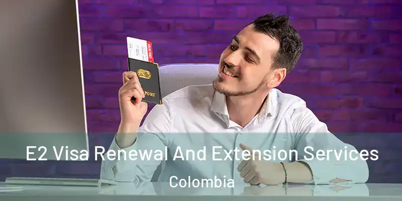  E2 Visa Renewal And Extension Services Colombia