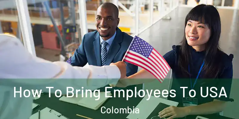  How To Bring Employees To USA Colombia
