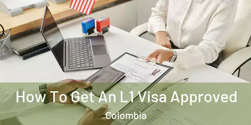  How To Get An L1 Visa Approved Colombia