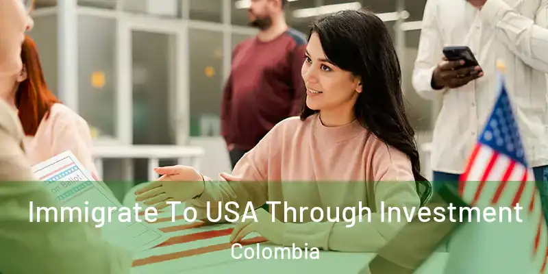  Immigrate To USA Through Investment Colombia